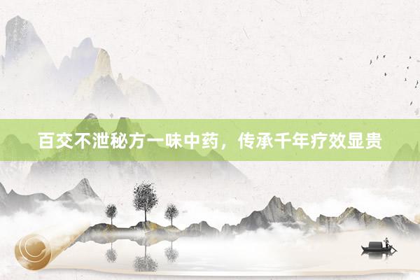 百交不泄秘方一味中药，传承千年疗效显贵